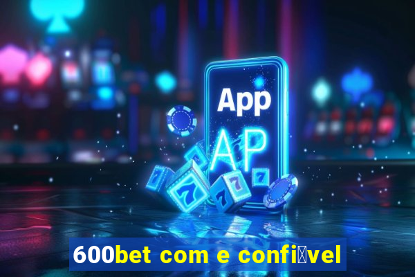 600bet com e confi谩vel